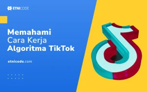 Panduan Memahami Algoritma Terbaru TikTok untuk Bisnis: Kunci Pertumbuhan Digital Anda